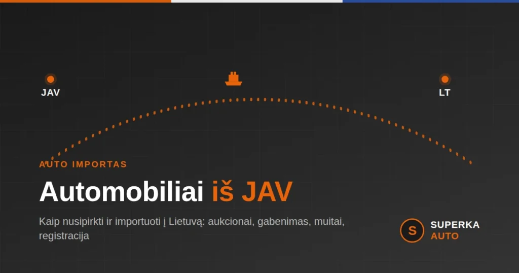 Automobiliai iš JAV importas į Lietuvą – aukcionai, gabenimas, muitai, registracija