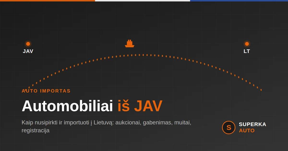 Automobiliai iš JAV importas į Lietuvą – aukcionai, gabenimas, muitai, registracija